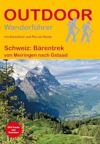 von Keutz, Pia Schweiz: Bärentrek: von Meiringen nach Gstaad (Der Weg ist das Ziel): Unterwegs auf dem Fernwanderweg: Wanderrouten, Wegbeschreibung, Reise-Infos und GPS-Tracks für die Wanderung
