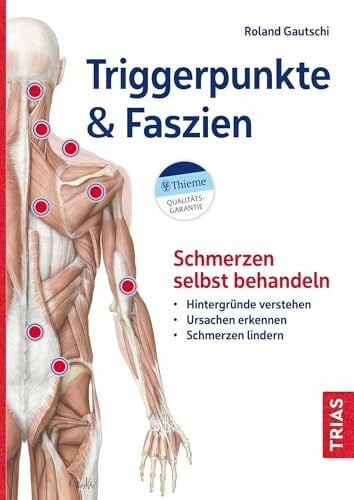 Gautschi, Roland Triggerpunkte & Faszien: Schmerzen selbst behandeln: Hintergründe verstehen – Ursachen erkennen – Schmerzen lindern
