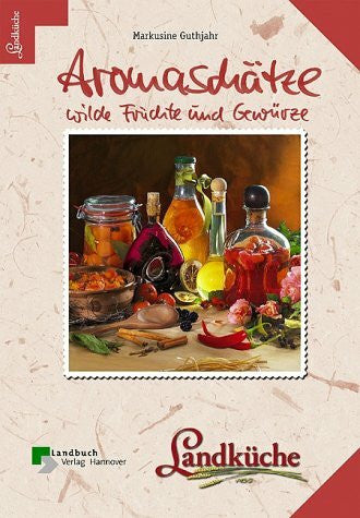 Guthjahr, Markusine Aromaschätze, wilde Früchte und Gewürze - Landküche
