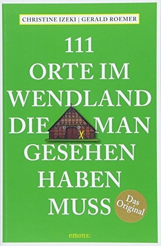 Roemer, Gerald 111 Orte im Wendland, die man gesehen haben muss: Reiseführer