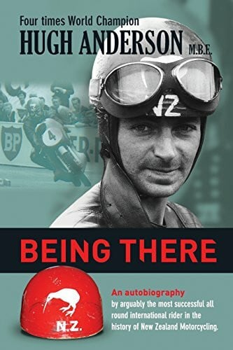 Anderson, Hugh Being There: An autobiography by arguably the most successful all round international rider in the history of New Zealand motorcycling