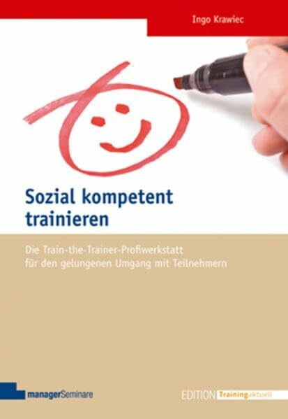 Ingo Krawiec Sozial kompetent trainieren: Die Train-the-Trainer-Profiwerkstatt für den gelungenen Umgang mit Teilnehmern (Edition Training aktuell)