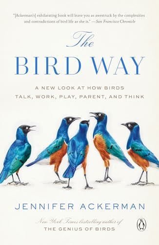 Ackerman, Jennifer The Bird Way: A New Look at How Birds Talk, Work, Play, Parent, and Think
