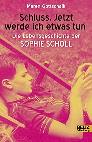Gottschalk, Maren Schluss. Jetzt werde ich etwas tun: Die Lebensgeschichte der Sophie Scholl (Beltz & Gelberg - Biographie)