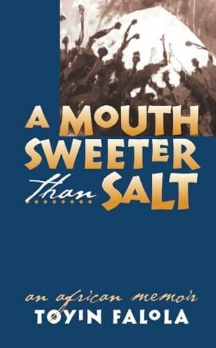 Falola, Toyin Omoyeni A Mouth Sweeter Than Salt: An African Memoir