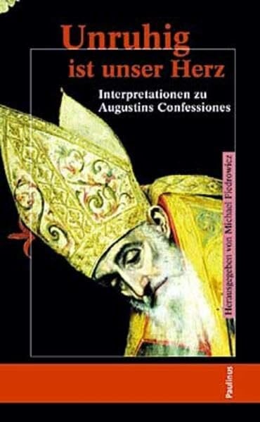 Fiedrowicz, Michael Unruhig ist unser Herz: Interpretationen zu Augustinus Confessiones