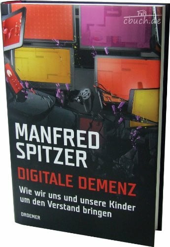 Spitzer, Manfred Digitale Demenz: Wie wir uns und unsere Kinder um den Verstand bringen