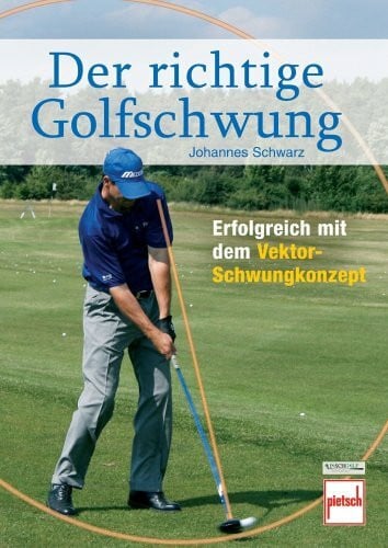 Schwarz, Johannes Der richtige Golfschwung: Erfolgreich mit dem Vektor-Schwungkonzept