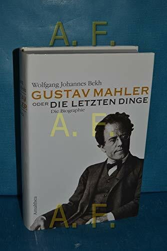 Bekh, Wolfgang J Gustav Mahler oder Die letzten Dinge: Die Biografie