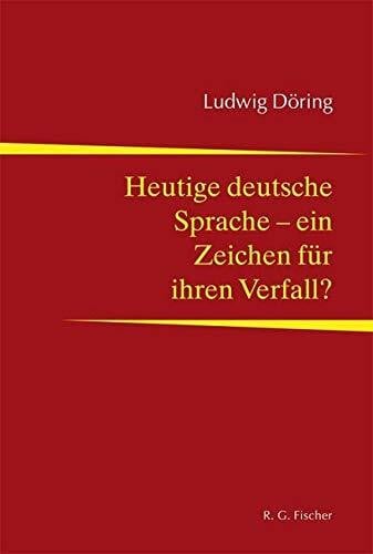 Döring, Ludwig Heutige deutsche Sprache - ein Zeichen für ihren Verfall?