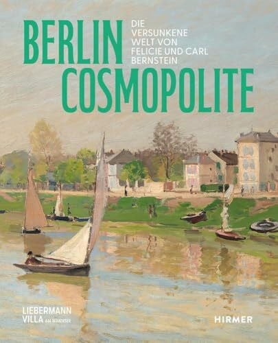 Wöldicke, Evelyn Berlin. Cosmopolite - Die versunkene Welt von Felicie und Carl Bernstein: Die Bernsteins bringen den französischen Impressionismus nach Berlin