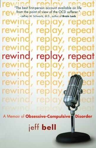 Bell, Jeff Rewind Replay Repeat: A Memoir of Obsessive Compulsive Disorder