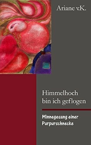 v.K., Ariane Himmelhoch bin ich geflogen: Minnegesang einer Purpurschnecke
