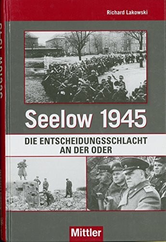 Lakowski, Richard Seelow 1945: Die Entscheidungsschlacht an der Oder