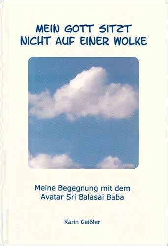 Geißler, Karin Mein Gott sitzt nicht auf einer Wolke: Meine Begegnung mit dem Avatar Sri Balasai Baba
