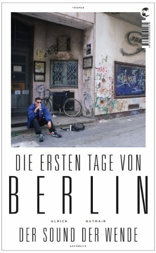 Gutmair, Ulrich Die ersten Tage von Berlin: Der Sound der Wende