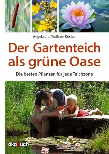 Kircher, Wolfram Der Gartenteich als grüne Oase: Die besten Pflanzen für jede Teichzone