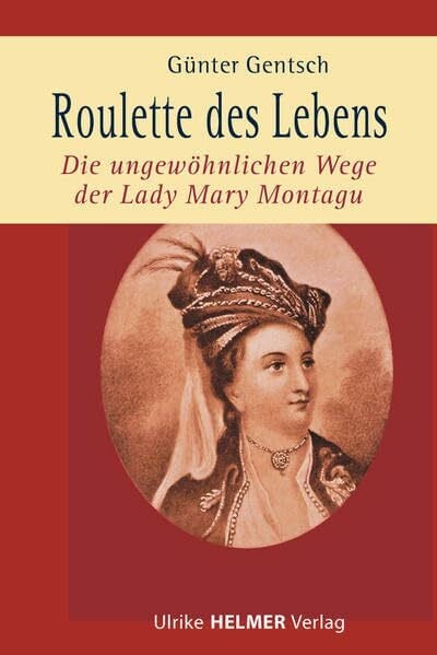 Gentsch, Günter Roulette des Lebens: Die ungewöhnlichen Wege der Lady Mary Montagu