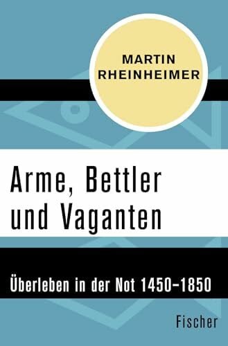 Rheinheimer, Martin Arme, Bettler und Vaganten: Überleben in der Not 1450–1850