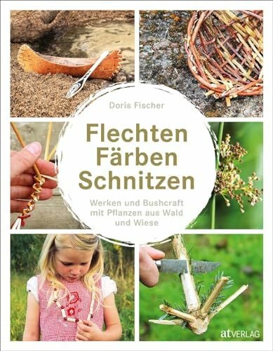 Fischer, Doris Flechten, Färben, Schnitzen: Werken und Bushcraft mit Pflanzen aus Wald und Wiese