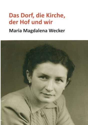 Wecker, Maria Magdalena Das Dorf, die Kirche, der Hof und wir