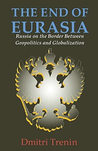 Trenin, Dmitri V. End of Eurasia: Russia on the Border Between Geopolitics and Globalization