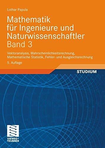 Papula, Lothar Mathematik für Ingenieure und Naturwissenschaftler Band 3: Vektoranalysis, Wahrscheinlichkeitsrechnung, Mathematische Statistik, Fehler- und Ausgleichsrechnung