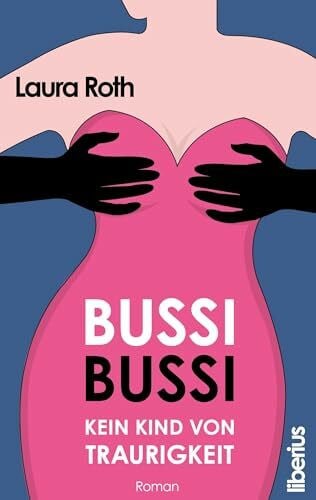 Roth, Laura Bussi Bussi - Kein Kind von Traurigkeit: Humorvoller Liebesroman | Romantische Komödie mit Herz und Tiefgang