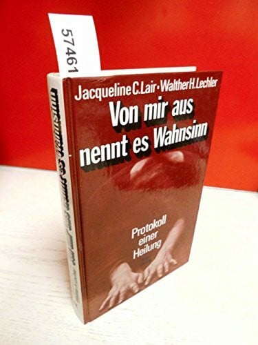 Walther H. Lechler Von mir aus nennt es Wahnsinn. Protokoll einer Heilung