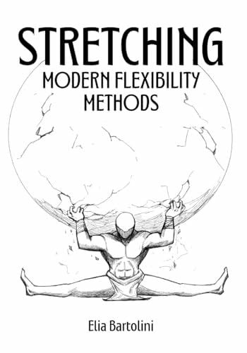 Bartolini, Mr. Elia Stretching: Modern Flexibility Methods: A complete stretching and flexibility guide