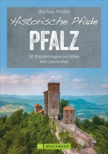 Wittber, Matthias Bruckmann Wanderführer: Historische Pfade Pfalz: 30 Touren in Rheinebene, Pfälzerwald und Nordpfälzer Bergland.Wanderungen zu Orten mit Geschichte von ... 30 Wanderungen zu Orten mit Geschichte