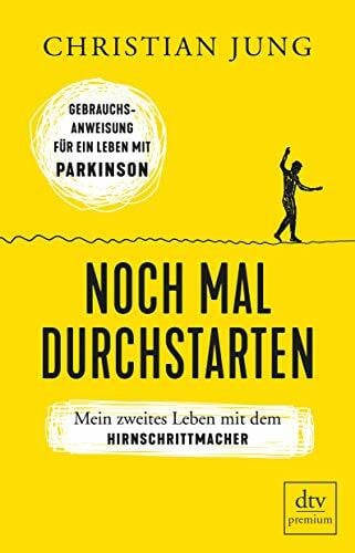 Jung, Christian Noch mal durchstarten: Mein zweites Leben mit dem Hirnschrittmacher. – Gebrauchsanweisung für ein Leben mit Parkinson
