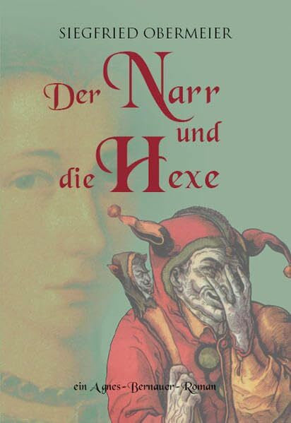 Obermeier, Siegfried Der Narr und die Hexe: Ein Agnes-Bernauer-Roman