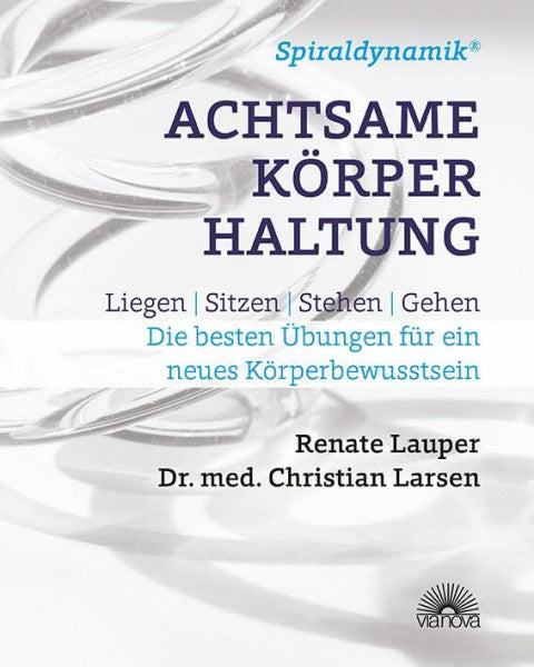 Larsen, Dr. med.. Christian Spiraldynamik (R) Achtsame Körperhaltung: Liegen, sitzen, stehen, gehen - Die besten Übungen für ein neues Körperbewusstsein