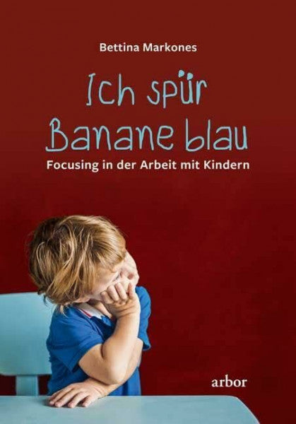 Renn, Klaus Ich spür Banane blau: Focusing in der Arbeit mit Kindern