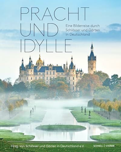 Schlösser und Gärten in Deutschland e.V. Pracht und Idylle: Eine Bilderreise durch Schlösser und Gärten in Deutschland