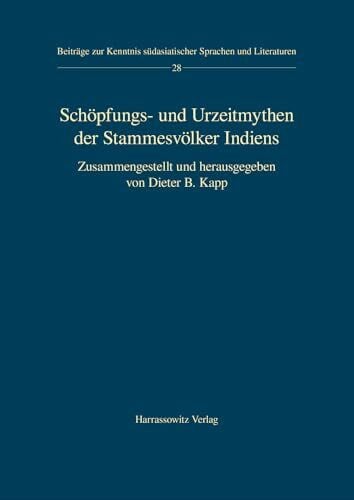 Kapp, Dieter B. Schöpfungs- und Urzeitmythen der Stammesvölker Indiens: Zusammengestellt und herausgegeben von Dieter B. Kapp (Beiträge zur Kenntnis Südasiatischer Sprachen und Literaturen, Band 28)