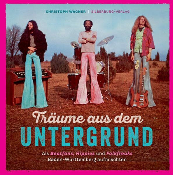 Wagner, Christoph Träume aus dem Untergrund: Als Beatfans, Hippies und Folkfreaks Baden-Württemberg aufmischten