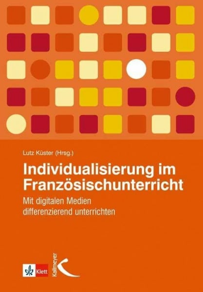 Küster, Lutz Individualisierung im Französischunterricht: Mit digitalen Medien differenzierend unterrichten