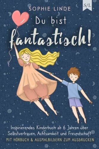 Linde, Sophie Du bist fantastisch!: Inspirierendes Kinderbuch ab 6 Jahren über Selbstvertrauen, Achtsamkeit und Freundschaft - mit Hörbuch & Ausmalbildern zum Ausdrucken