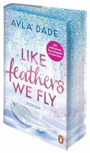 Dade, Ayla Like Feathers We Fly: Roman. Die Bestsellerreihe der New Adult Starautorin geht weiter – zauberhaft veredelte, limitierte Hardcover-Sonderausgabe (Die Winter-Dreams-Reihe, Band 5)