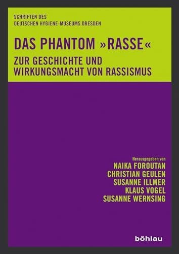Staupe, Gisela Das Phantom »Rasse«: Zur Geschichte und Wirkungsmacht von Rassismus (Schriften des Deutschen Hygiene-Museums Dresden, Band 13)
