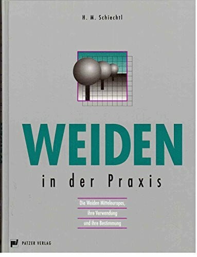 Schiechtl, Hugo M Weiden in der Praxis: Die Weiden Mitteleuropas, ihre Verwendung und ihre Bestimmung