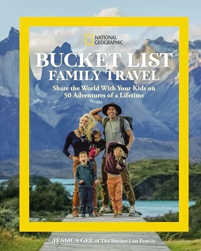 Gee, Jessica National Geographic Bucket List Family Travel: Share the World With Your Kids on 50 Adventures of a Lifetime