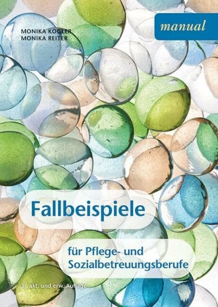 Kogler, Monika Fallbeispiele für Pflege- und Sozialbetreuungsberufe: Ein Arbeitsbuch