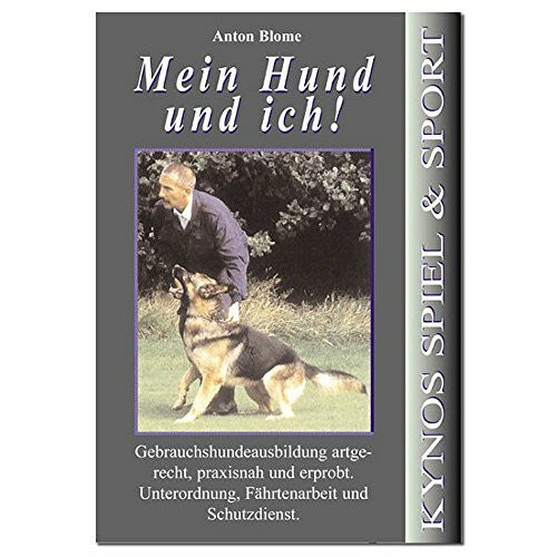 Blome, Anton Mein Hund und ich: Gebrauchshundeausbildung - Unterordnung, Fährtenarbeit und Schutzdienst
