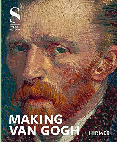 Felix Krämer (Hg.) unter Mitarbeit von Elena Schroll Making van Gogh: Katalog zur Ausstellung im Städel Museum Frankfurt 2019/2020