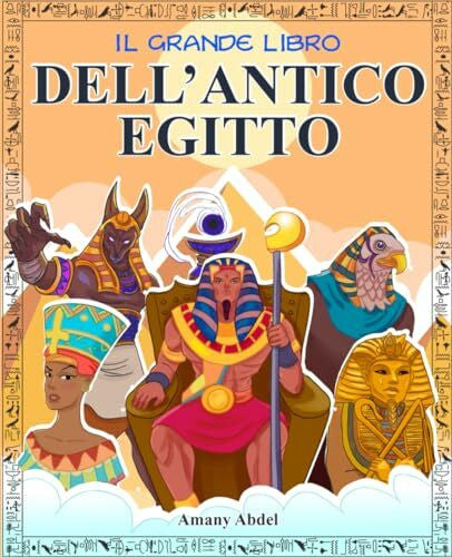 Travel, Kids Time Il grande libro dell’Antico Egitto: L’Egittologia per bambini spiegata in modo divertente: gli dèi, le piramidi, i miti e molto altro - con immagini da colorare (Storia e mitologia per bambini)