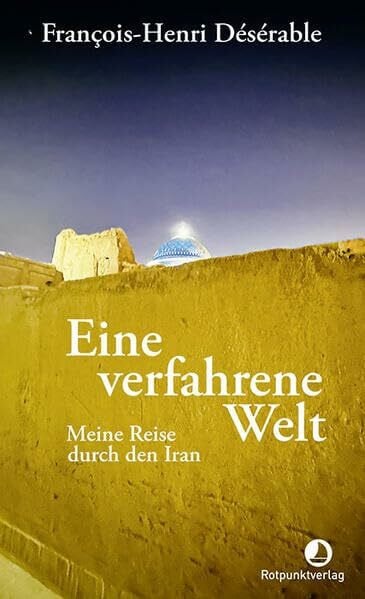 Désérable, François-Henri Eine verfahrene Welt: Meine Reise durch den Iran (Edition Blau)