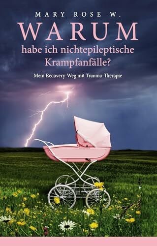 W., Mary Rose Warum habe ich nichtepileptische Krampfanfälle?: Mein Recovery-Weg mit Trauma-Therapie